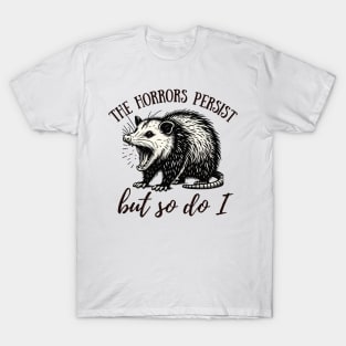 The Horrors Persist But So Do I Funny Opossum T-Shirt